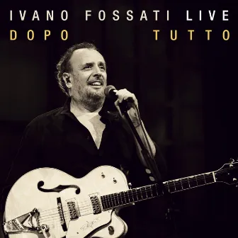 Ivano Fossati Live: Dopo - Tutto by Ivano Fossati