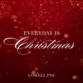 Everyday Is Christmas by Lowell Pye