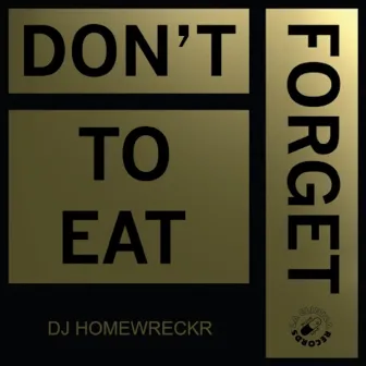 Don't Forget to Eat by DJ Homewreckr