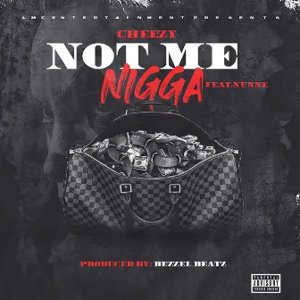 Not Me Nigga by Cheezy