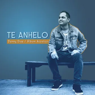 Te Anhelo (Álbum Acústico) by Danny Diaz