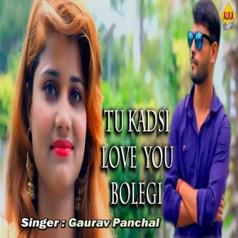 Tu Kadsi Love You Bolegi by Gaurav Panchal