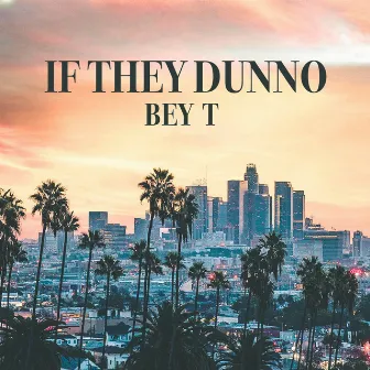 If They Dunno by Bey T