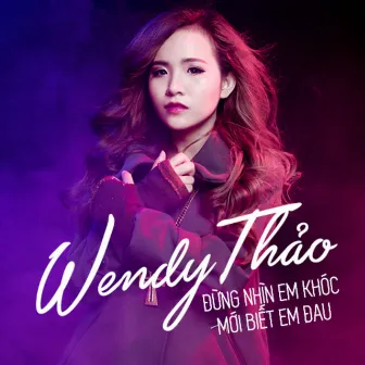 Đừng Nhìn Em Khóc Mới Biết Em Đau by Wendy Thao