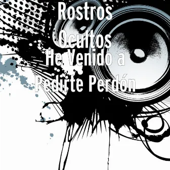 He Venido a Pedirte Perdón by Rostros Ocultos