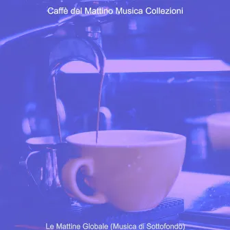 Le Mattine Globale (Musica di Sottofondo) by 