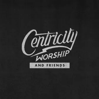 Centricity Worship & Friends by Centricity Worship