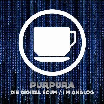 Die Digital Scum / I'm Analog by Purpura