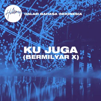 Ku Juga (Bermilyar X) by Hillsong Dalam Bahasa Indonesia