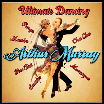 Ultimate Dancing - Foxtrot, Mambo, Samba, Tango, Cha Cha & Merengue by Arthur Murray