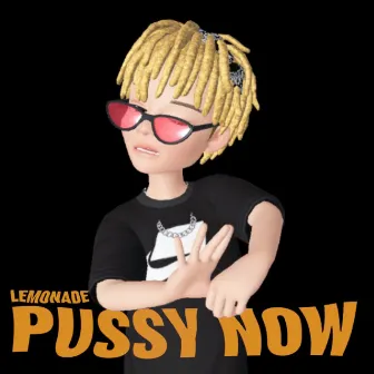 Pussy Now by Lemonade