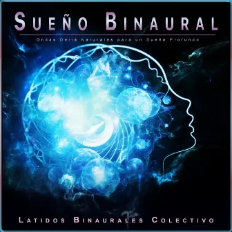 Sueño Binaural: Ondas Delta Naturales para un Sueño Profundo by Latidos Binaurales Colectivo