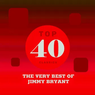 Top 40 Classics - The Very Best of Jimmy Bryant by Jimmy Bryant