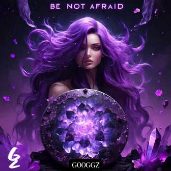 Be Not Afraid by GOOGGZ