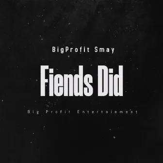 Fiends Did by Big Profit Smay