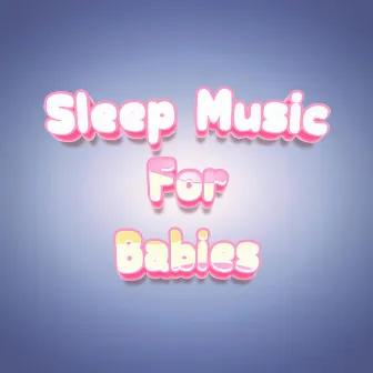 Baby Sleep Music For Sleeping Babies by Baby Music To Put Babies To Sleep