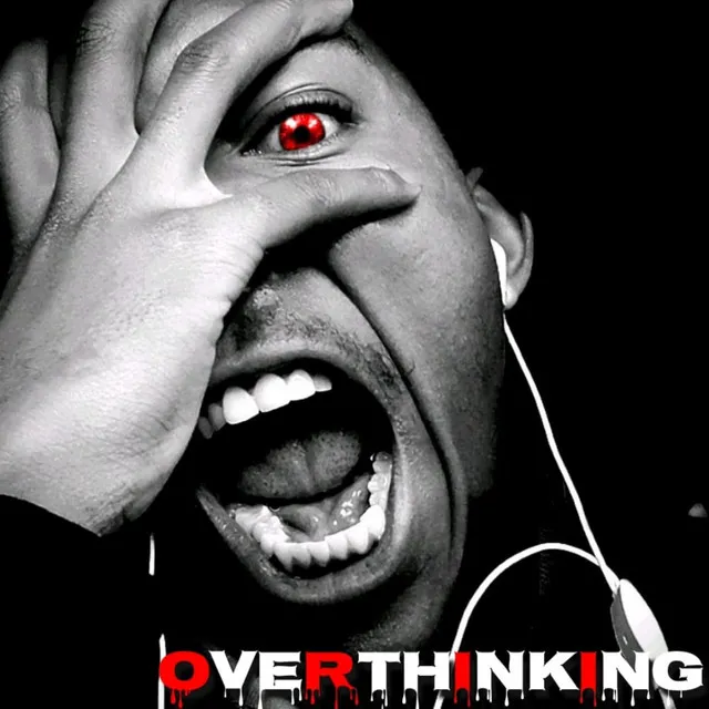 OVERTHINKING.