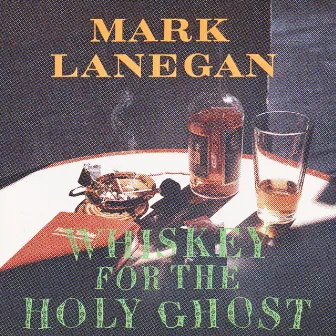 Whiskey For The Holy Ghost by Mark Lanegan