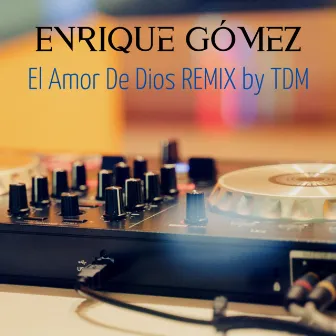 El Amor De Dios Remix By TDM by Enrique Gomez