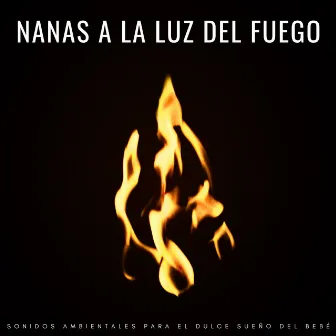 Nanas A La Luz Del Fuego: Sonidos Ambientales Para El Dulce Sueño Del Bebé by Sonidos de fuego de resplandor brillante