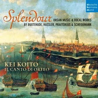 Splendour - Organ Music & Vocal Works by Buxtehude, Hassler, Praetorius & Scheidemann by Kei Koito