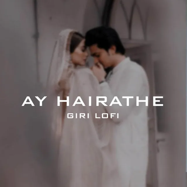 Ay Hairathe - Giri Lofi