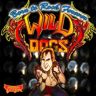 Born to Rock Forever by Wild Dogs