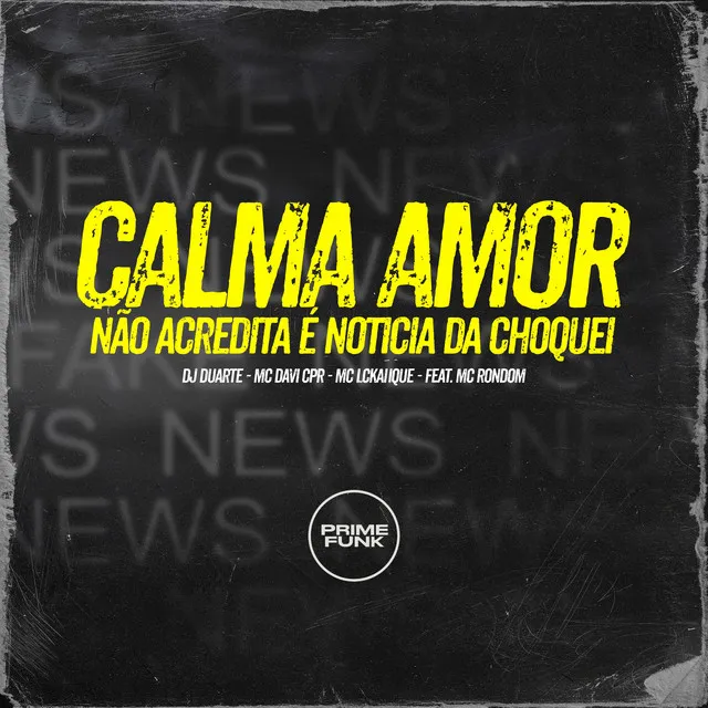 Calma Amor Não Acredita É Noticia da Choquei