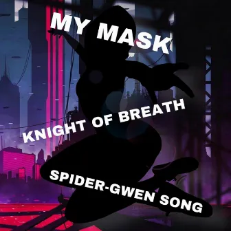 My Mask (Spider-Gwen Song) by Knight of Breath