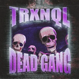 DEAD GANG by TRXNQL