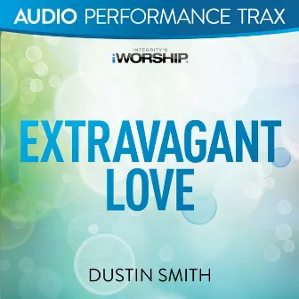 Extravagant Love (Audio Performance Trax) by Dustin Smith