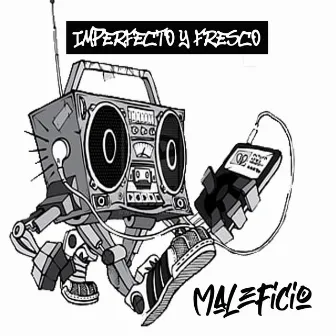 Imperfecto y Fresco by Maleficio