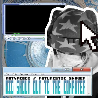 Big Shout Out To The Computer by notypeboi