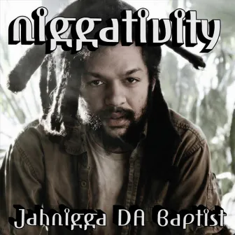 Niggativity by Jahnigga Da Baptist