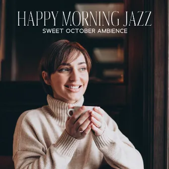 Happy Morning Jazz – Sweet October Ambience: Warm & Cozy Autumn Cafè Lounge by 