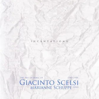 The Art Song Of Giacinto Scelsi: Incantations by Marianne Schuppe