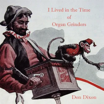 I Lived in the Time of Organ Grinders by Don Dixon