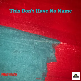 This Don't Have No Name by Phatbrane