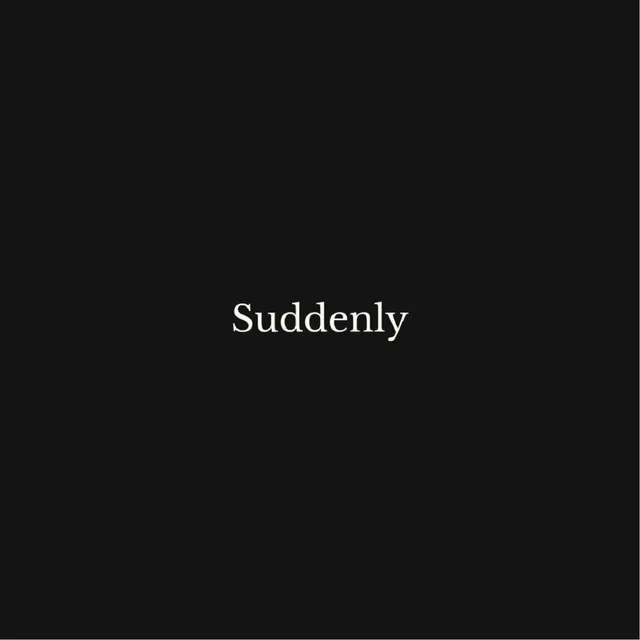 suddenly