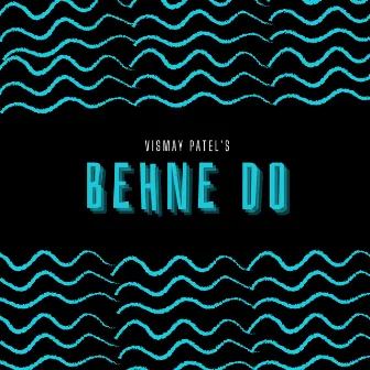 Behne Do by Vismay Patel