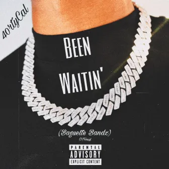 Been Waitin' (Baguette Bandz) by 40rtyCal