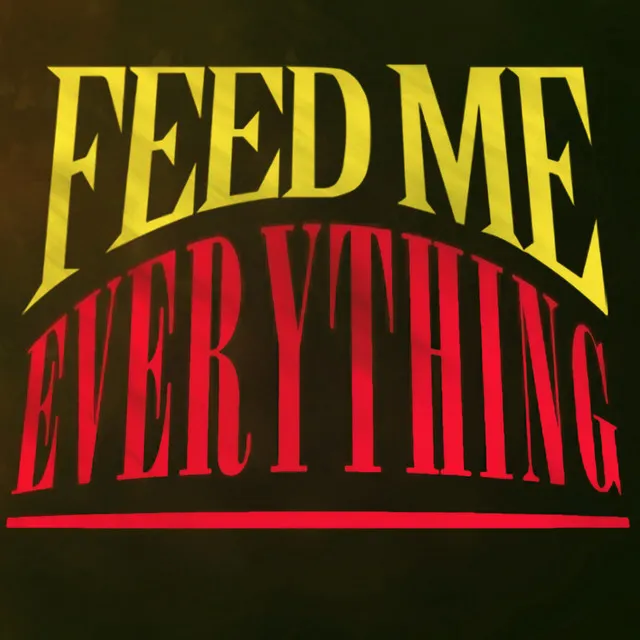 FEED ME EVERYTHING