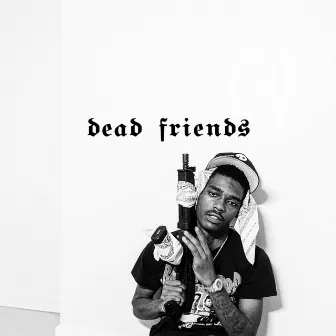 Dead Friends by Hoodfamousj