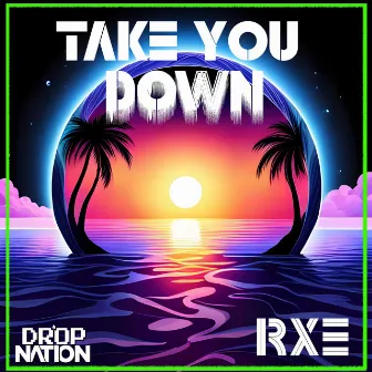 Take You Down by RXE