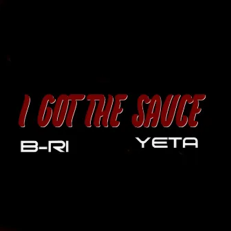 I Got the Sauce by B-Ri