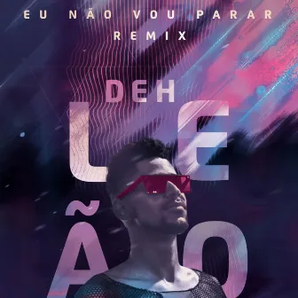 Eu Não Vou Parar (Remix) by Deh Leão