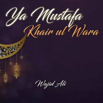 Ya Mustafa Khair Ul Wara by Wajid Ali