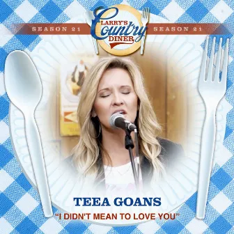 I Didn't Mean To Love You (Larry's Country Diner Season 21) by Teea Goans