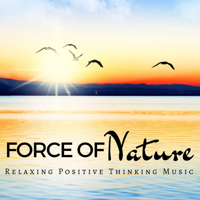 Force of Nature: Relaxing Positive Thinking Music, Stress Relief, Ambient Music, Turn Your Day Upside Down