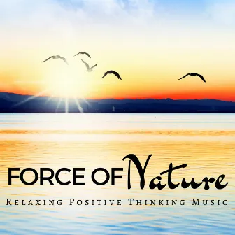 Force of Nature: Relaxing Positive Thinking Music, Stress Relief, Ambient Music, Turn Your Day Upside Down by Relaxation Sounds of Nature Relaxing Guitar Music Specialists